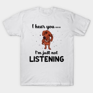 Dachshund I hear you ... I am just not listening T-Shirt